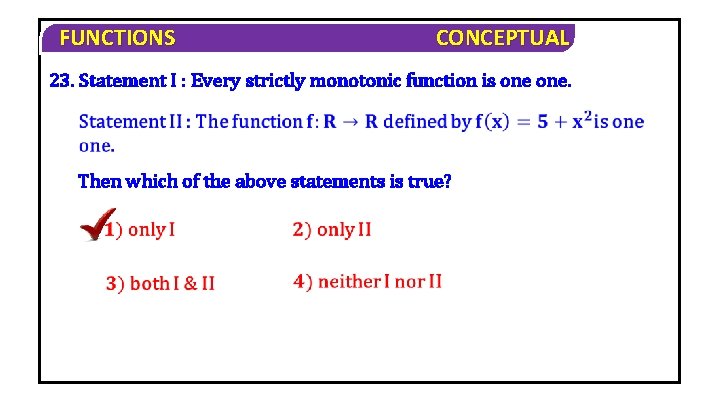 FUNCTIONS CONCEPTUAL 23. Statement I : Every strictly monotonic function is one. Then which