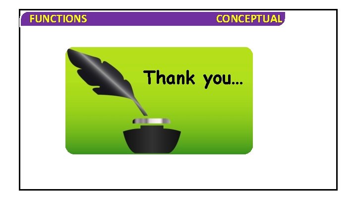 FUNCTIONS CONCEPTUAL Thank you… 