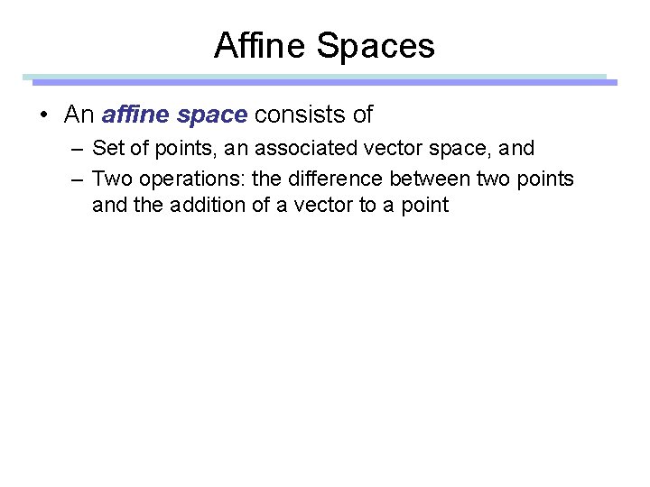 Affine Spaces • An affine space consists of – Set of points, an associated