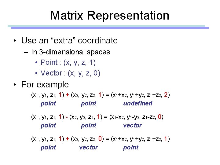 Matrix Representation • Use an “extra” coordinate – In 3 -dimensional spaces • Point