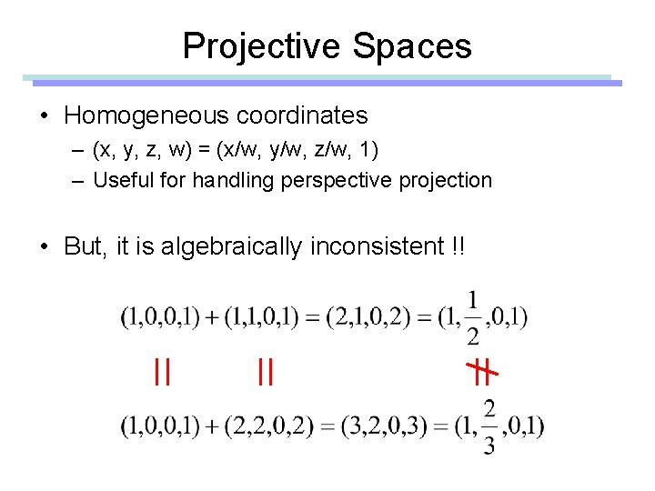 Projective Spaces • Homogeneous coordinates – (x, y, z, w) = (x/w, y/w, z/w,