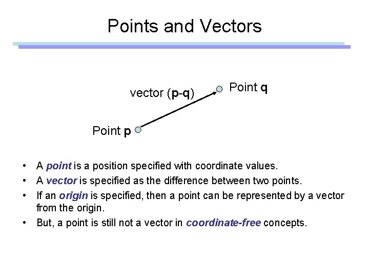 Points and Vectors vector (p-q) Point q Point p • A point is a