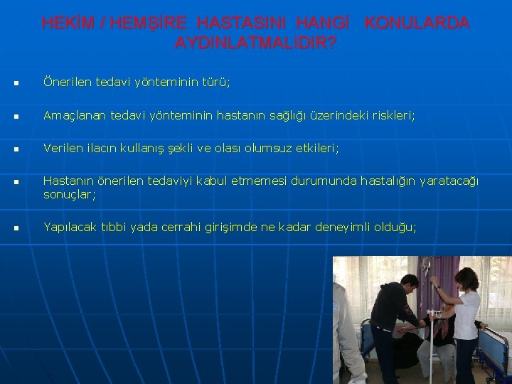 HEKİM / HEMŞİRE HASTASINI HANGİ KONULARDA AYDINLATMALIDIR? n Önerilen tedavi yönteminin türü; n Amaçlanan