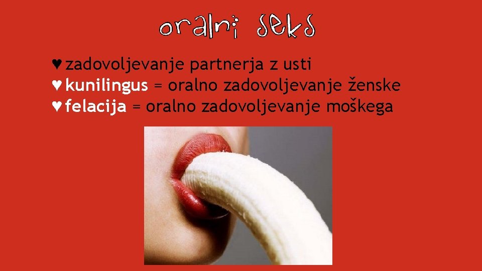 ♥ zadovoljevanje partnerja z usti ♥ kunilingus = oralno zadovoljevanje ženske ♥ felacija =