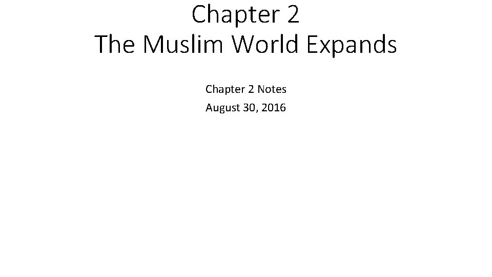Chapter 2 The Muslim World Expands Chapter 2 Notes August 30, 2016 
