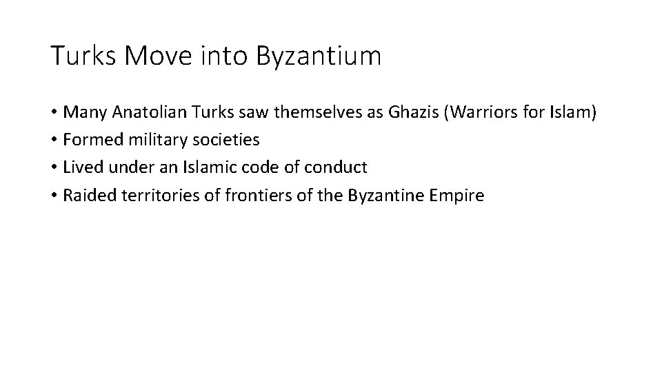 Turks Move into Byzantium • Many Anatolian Turks saw themselves as Ghazis (Warriors for