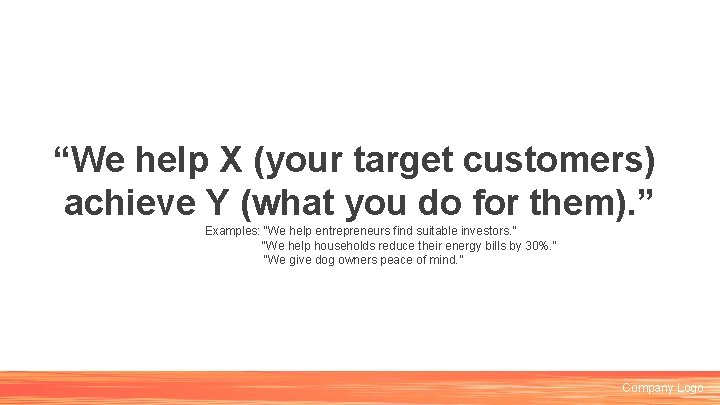 “We help X (your target customers) achieve Y (what you do for them). ”