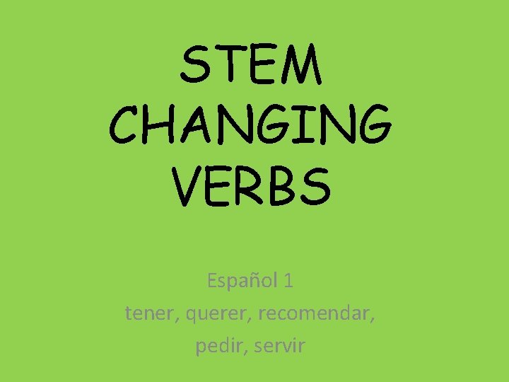 STEM CHANGING VERBS Español 1 tener, querer, recomendar, pedir, servir 