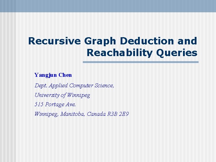 Recursive Graph Deduction and Reachability Queries Yangjun Chen Dept. Applied Computer Science, University of