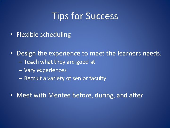 Tips for Success • Flexible scheduling • Design the experience to meet the learners