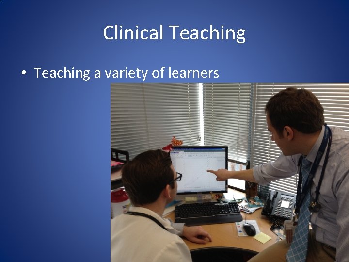 Clinical Teaching • Teaching a variety of learners 