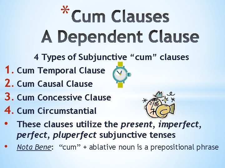 * 4 Types of Subjunctive “cum” clauses 1. Cum Temporal Clause 2. Cum Causal