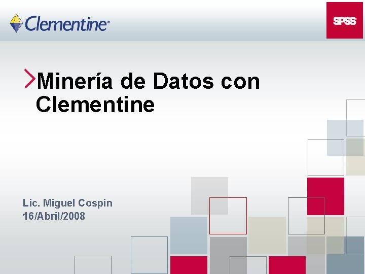 Minería de Datos con Clementine Lic. Miguel Cospin 16/Abril/2008 