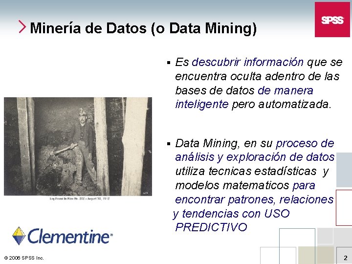 Minería de Datos (o Data Mining) © 2006 SPSS Inc. § Es descubrir información