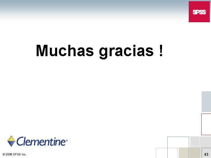 Muchas gracias ! © 2006 SPSS Inc. 43 