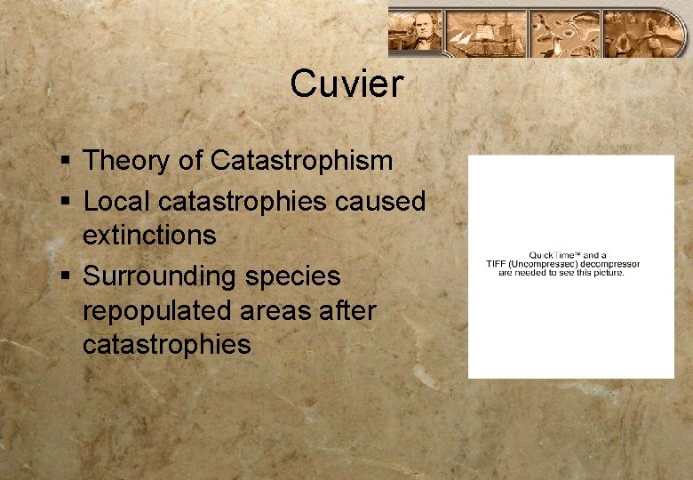 Cuvier § Theory of Catastrophism § Local catastrophies caused extinctions § Surrounding species repopulated