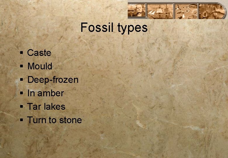 Fossil types § § § Caste Mould Deep-frozen In amber Tar lakes Turn to