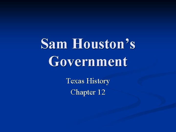 Sam Houston’s Government Texas History Chapter 12 