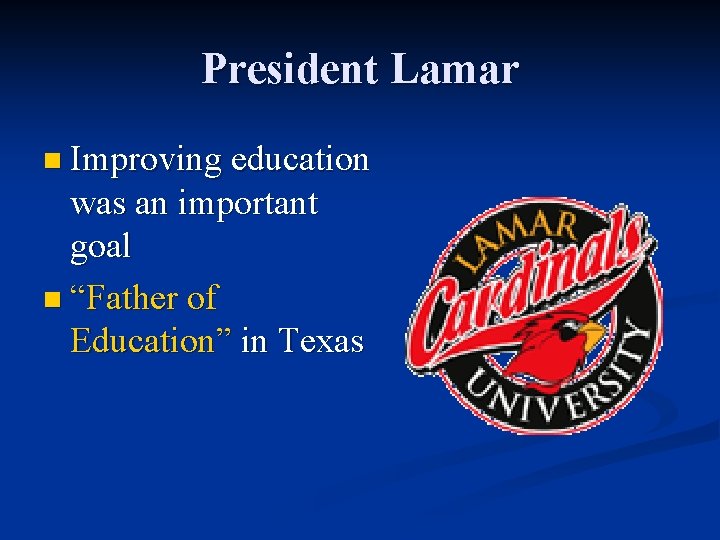 President Lamar n Improving education was an important goal n “Father of Education” in