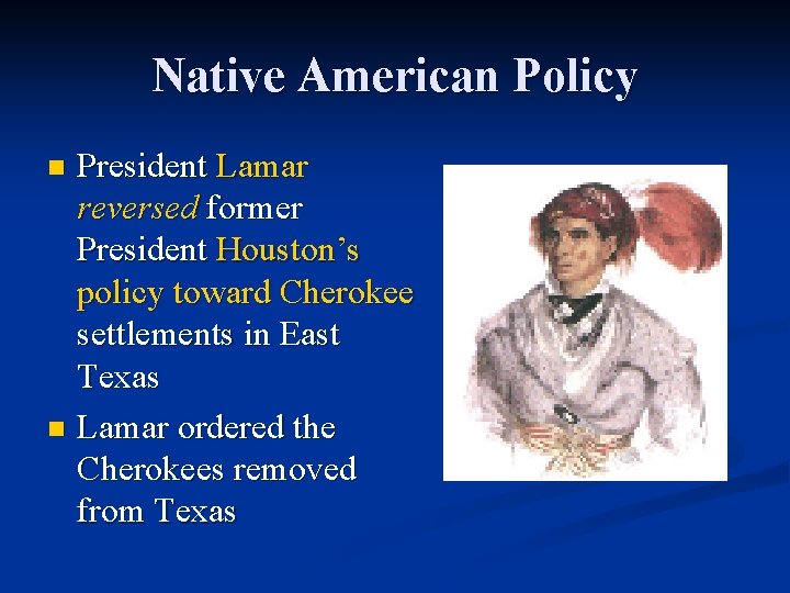 Native American Policy President Lamar reversed former President Houston’s policy toward Cherokee settlements in