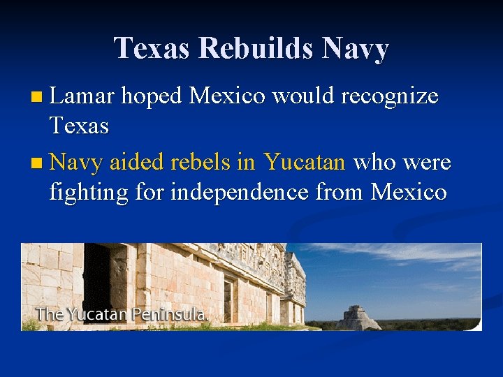 Texas Rebuilds Navy n Lamar hoped Mexico would recognize Texas n Navy aided rebels