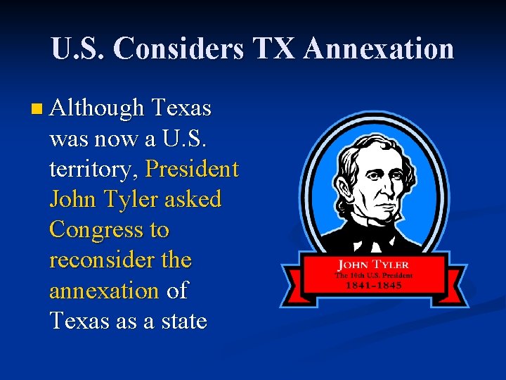 U. S. Considers TX Annexation n Although Texas was now a U. S. territory,