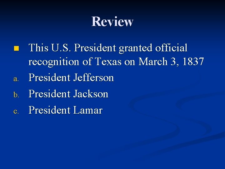 Review n a. b. c. This U. S. President granted official recognition of Texas