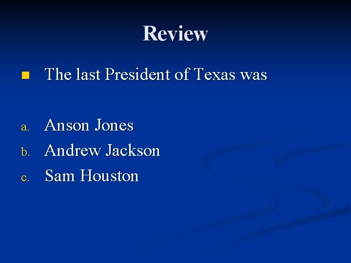 Review n The last President of Texas was a. Anson Jones Andrew Jackson Sam