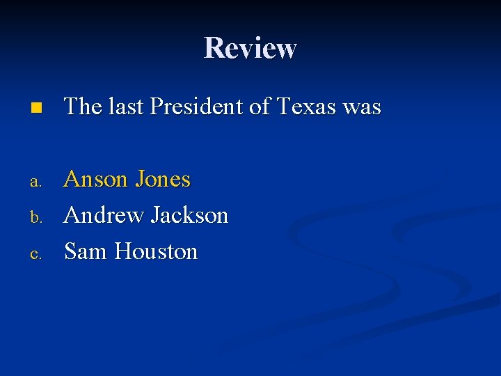 Review n The last President of Texas was a. Anson Jones Andrew Jackson Sam