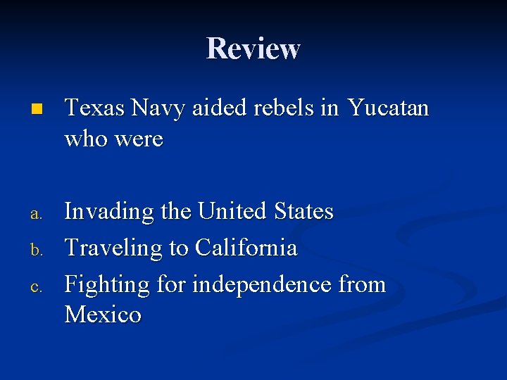Review n Texas Navy aided rebels in Yucatan who were a. Invading the United