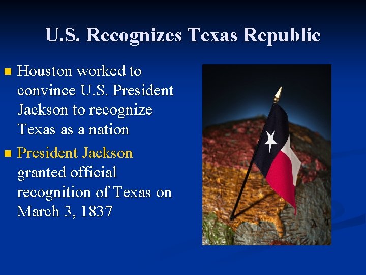 U. S. Recognizes Texas Republic Houston worked to convince U. S. President Jackson to