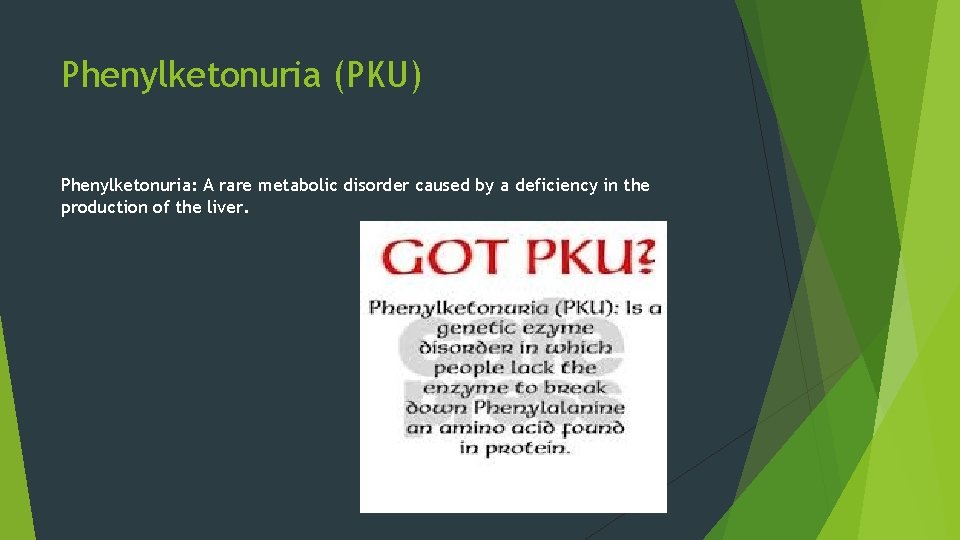 Phenylketonuria (PKU) Phenylketonuria: A rare metabolic disorder caused by a deficiency in the production