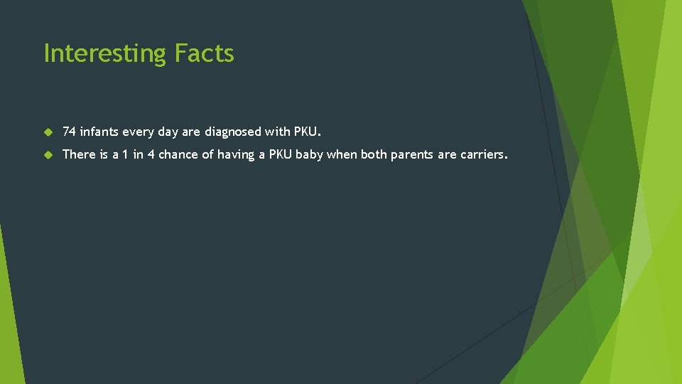 Interesting Facts 74 infants every day are diagnosed with PKU. There is a 1