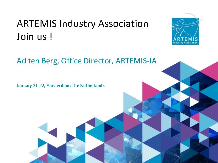 ARTEMIS Industry Association Join us ! Ad ten Berg, Office Director, ARTEMIS-IA January 21