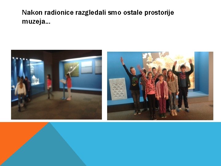 Nakon radionice razgledali smo ostale prostorije muzeja. . . 