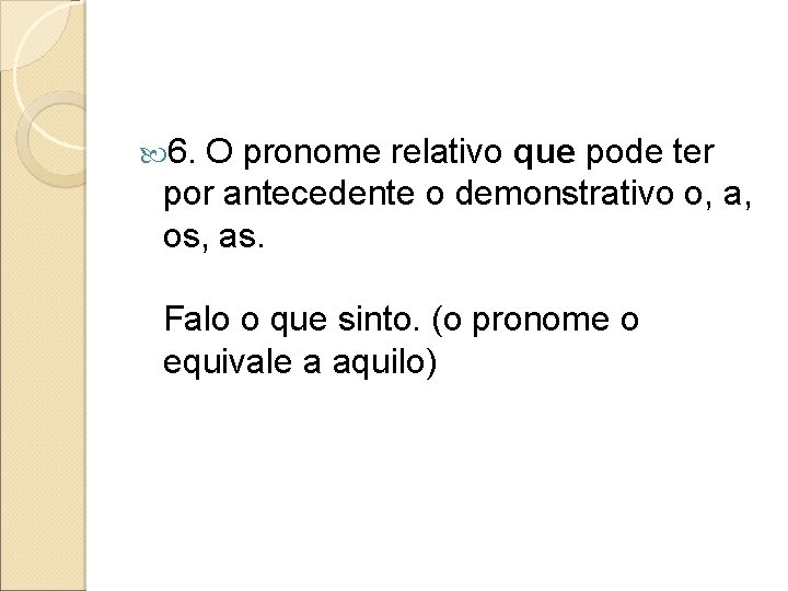  6. O pronome relativo que pode ter por antecedente o demonstrativo o, a,