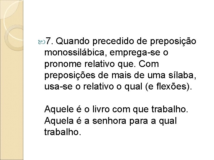  7. Quando precedido de preposição monossilábica, emprega-se o pronome relativo que. Com preposições