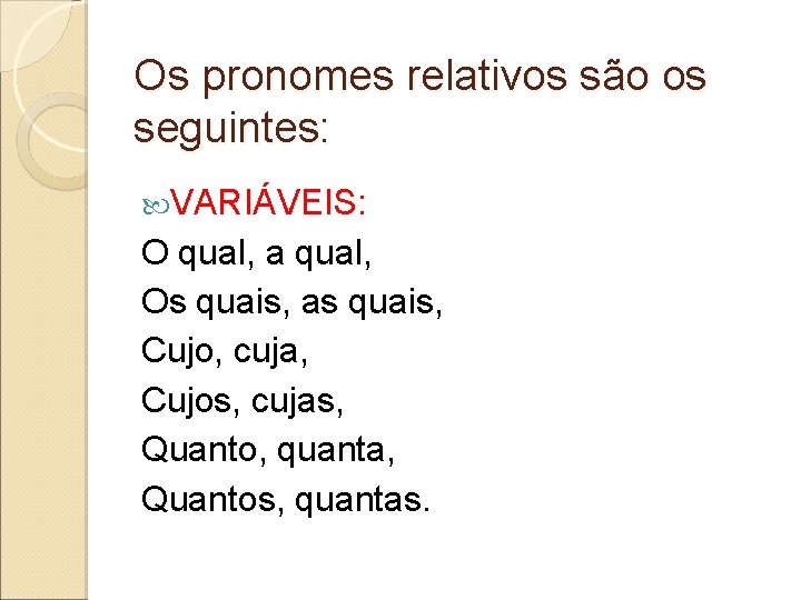 Os pronomes relativos são os seguintes: VARIÁVEIS: O qual, a qual, Os quais, as