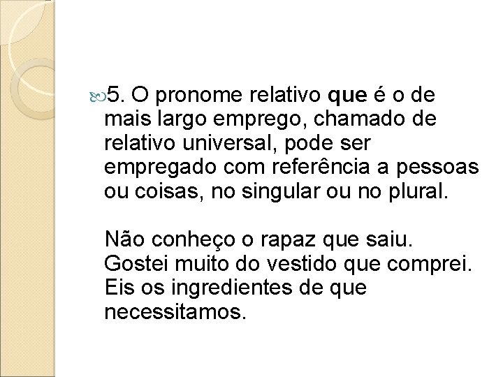  5. O pronome relativo que é o de mais largo emprego, chamado de