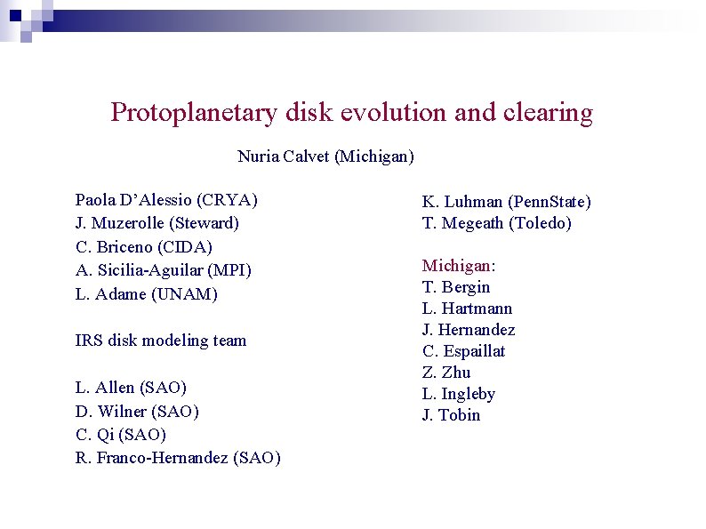 Protoplanetary disk evolution and clearing Nuria Calvet (Michigan) Paola D’Alessio (CRYA) J. Muzerolle (Steward)