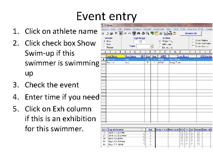 Event entry 1. Click on athlete name 2. Click check box Show Swim-up if Event entry 1. Click on athlete name 2. Click check box Show Swim-up if