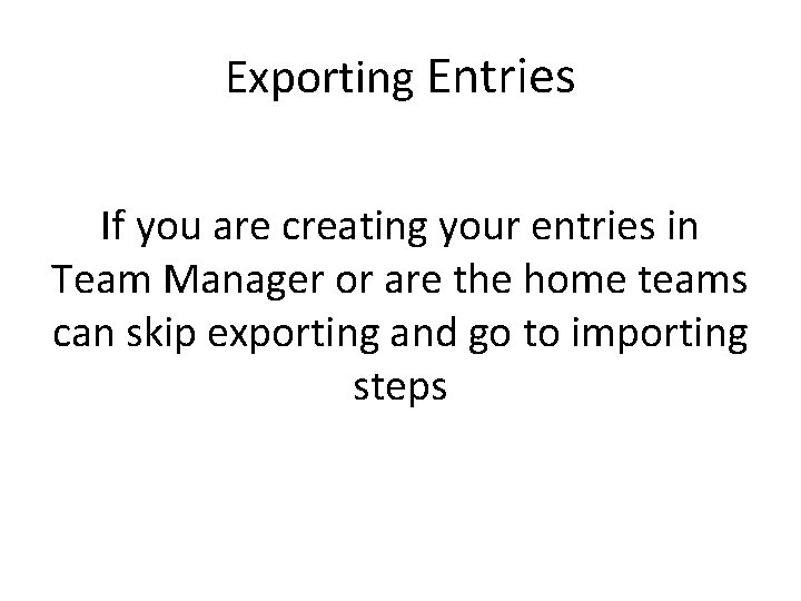 Exporting Entries If you are creating your entries in Team Manager or are the Exporting Entries If you are creating your entries in Team Manager or are the