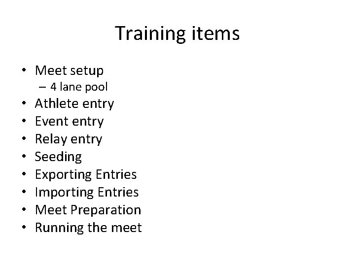 Training items • Meet setup – 4 lane pool • • Athlete entry Event Training items • Meet setup – 4 lane pool • • Athlete entry Event