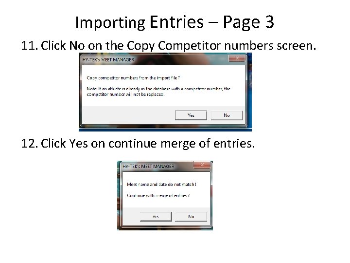 Importing Entries – Page 3 11. Click No on the Copy Competitor numbers screen. Importing Entries – Page 3 11. Click No on the Copy Competitor numbers screen.