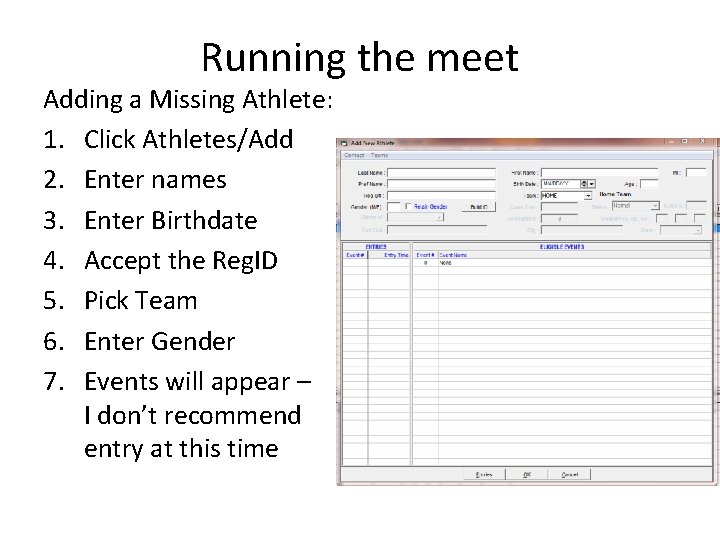 Running the meet Adding a Missing Athlete: 1. Click Athletes/Add 2. Enter names 3. Running the meet Adding a Missing Athlete: 1. Click Athletes/Add 2. Enter names 3.