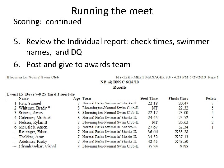 Running the meet Scoring: continued 5. Review the Individual report: check times, swimmer names, Running the meet Scoring: continued 5. Review the Individual report: check times, swimmer names,