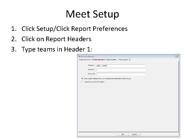 Meet Setup 1. Click Setup/Click Report Preferences 2. Click on Report Headers 3. Type Meet Setup 1. Click Setup/Click Report Preferences 2. Click on Report Headers 3. Type