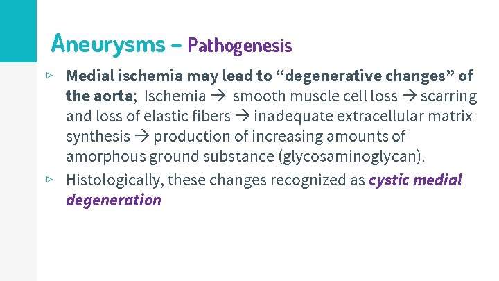 Aneurysms – Pathogenesis ▹ Medial ischemia may lead to “degenerative changes” of the aorta;