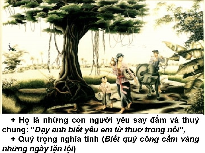 + Họ là những con người yêu say đắm và thuỷ chung: “Dạy anh