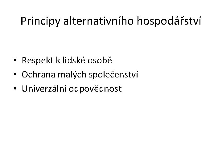 Principy alternativního hospodářství • Respekt k lidské osobě • Ochrana malých společenství • Univerzální